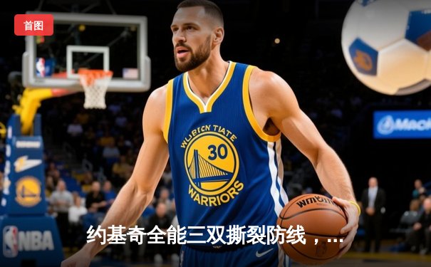 约基奇全能三双撕裂防线，掘金加时鏖战逆转开拓者