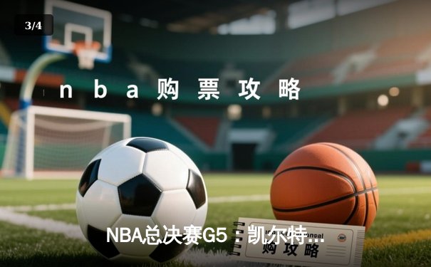 NBA总决赛G5：凯尔特人绝地反击，塔图姆狂砍34分将系列赛拖入抢七 - 3