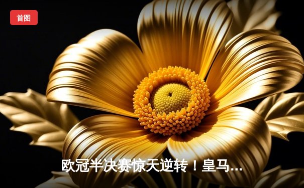 欧冠半决赛惊天逆转！皇马3-1拜仁，维尼修斯双响导演伯纳乌奇迹