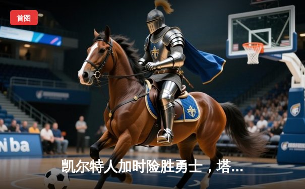 凯尔特人加时险胜勇士，塔图姆44分刷新个人纪录