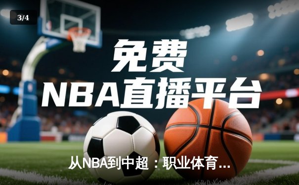 从NBA到中超：职业体育的商业化浪潮与竞技本质的博弈 - 3