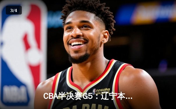 CBA半决赛G5：辽宁本钢加时逆转广东宏远 赵继伟35分创生涯新高 - 3
