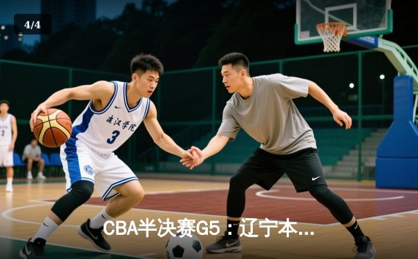 CBA半决赛G5：辽宁本钢加时逆转广东宏远 赵继伟35分创生涯新高 - 4