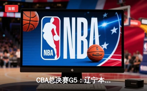 CBA总决赛G5：辽宁本钢加时险胜广东宏远 成功卫冕总冠军