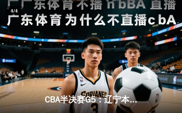 CBA半决赛G5：辽宁本钢加时逆转广东宏远 赵继伟35分创生涯新高 - 4
