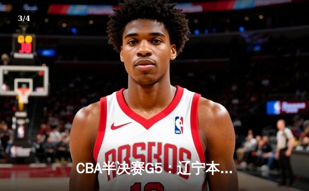 CBA半决赛G5：辽宁本钢加时逆转广东宏远 赵继伟35分创生涯新高 - 3