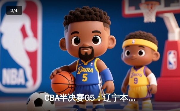 CBA半决赛G5：辽宁本钢加时逆转广东宏远 赵继伟35分创生涯新高 - 2