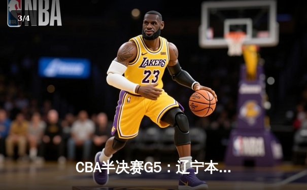 CBA半决赛G5：辽宁本钢加时险胜广东宏远 赵继伟35分率队挺进总决赛 - 3