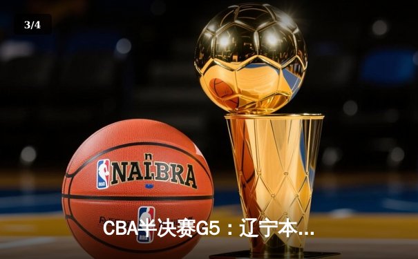 CBA半决赛G5：辽宁本钢加时逆转广东宏远 赵继伟砍35分率队挺进总决赛 - 3