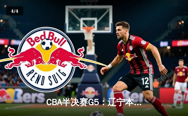 CBA半决赛G5：辽宁本钢加时险胜广东宏远 赵继伟35分率队挺进总决赛 - 4