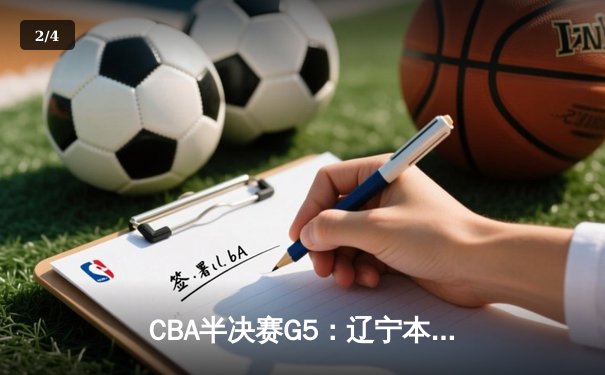 CBA半决赛G5：辽宁本钢加时逆转广东宏远 赵继伟砍35分率队挺进总决赛 - 2
